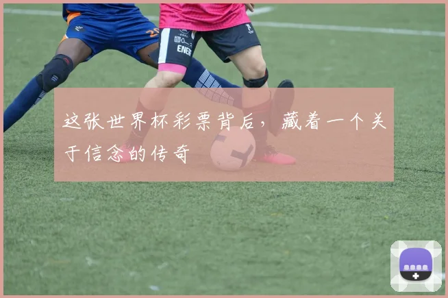 这张世界杯彩票背后，藏着一个关于信念的传奇